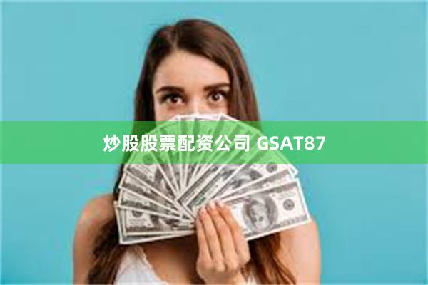 炒股股票配资公司 GSAT87